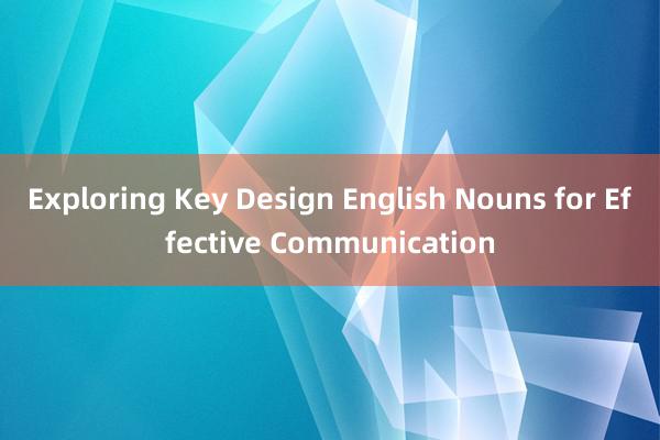 Exploring Key Design English Nouns for Effective Communication